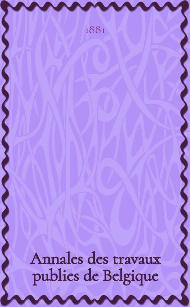 Annales des travaux publies de Belgique : Documents scientifique industriels ou administratifs, concernant l'art des constructions, les voies de communication et l'industrie minérale. T.38