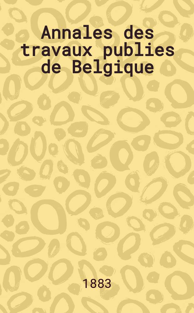 Annales des travaux publies de Belgique : Documents scientifique industriels ou administratifs, concernant l'art des constructions, les voies de communication et l'industrie minérale. T.41, Cahier2