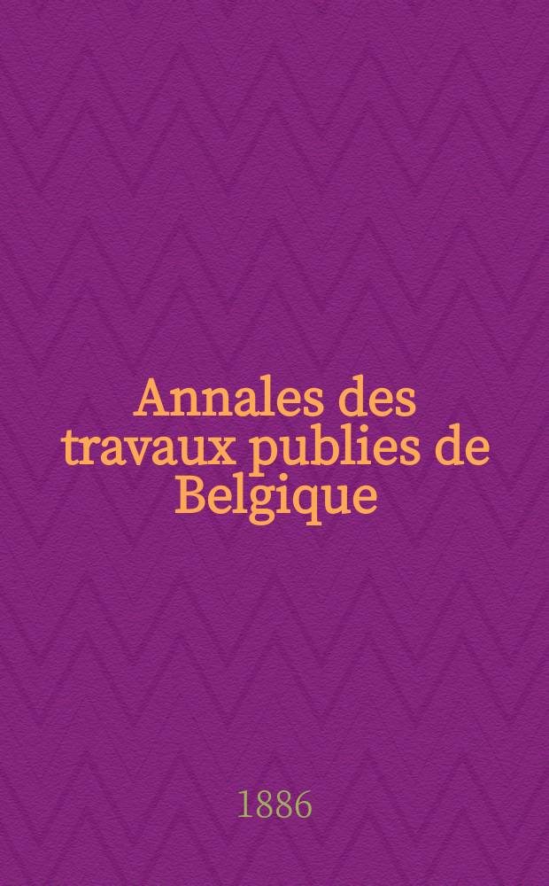 Annales des travaux publies de Belgique : Documents scientifique industriels ou administratifs, concernant l'art des constructions, les voies de communication et l'industrie minérale. T.44