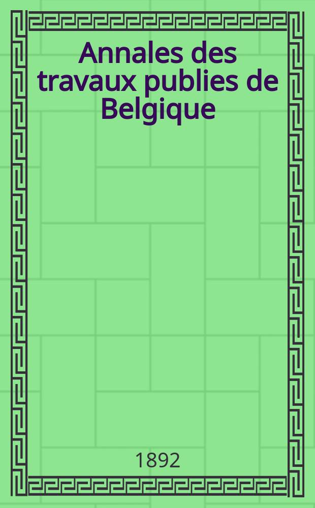 Annales des travaux publies de Belgique : Documents scientifique industriels ou administratifs, concernant l'art des constructions, les voies de communication et l'industrie minérale. T.49