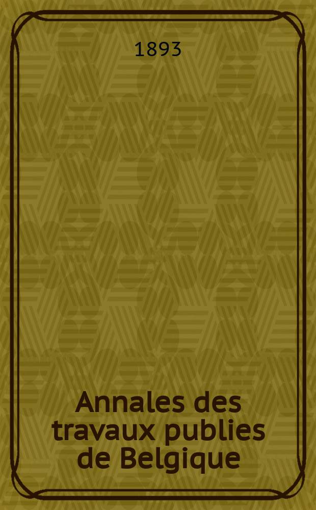 Annales des travaux publies de Belgique : Documents scientifique industriels ou administratifs, concernant l'art des constructions, les voies de communication et l'industrie minérale. T.50