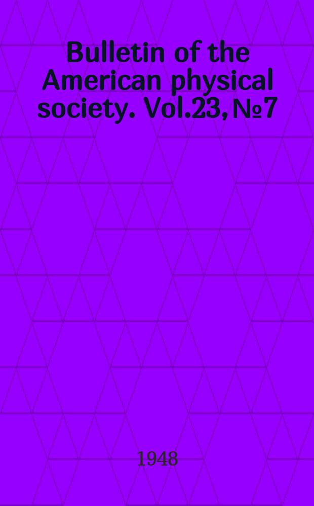 Bulletin of the American physical society. Vol.23, №7
