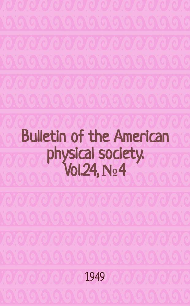 Bulletin of the American physical society. Vol.24, №4