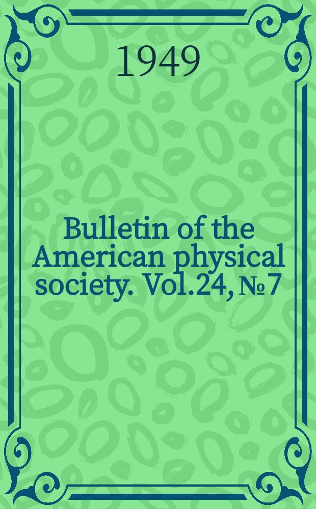 Bulletin of the American physical society. Vol.24, №7