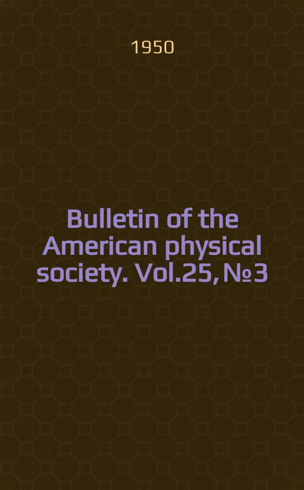 Bulletin of the American physical society. Vol.25, №3