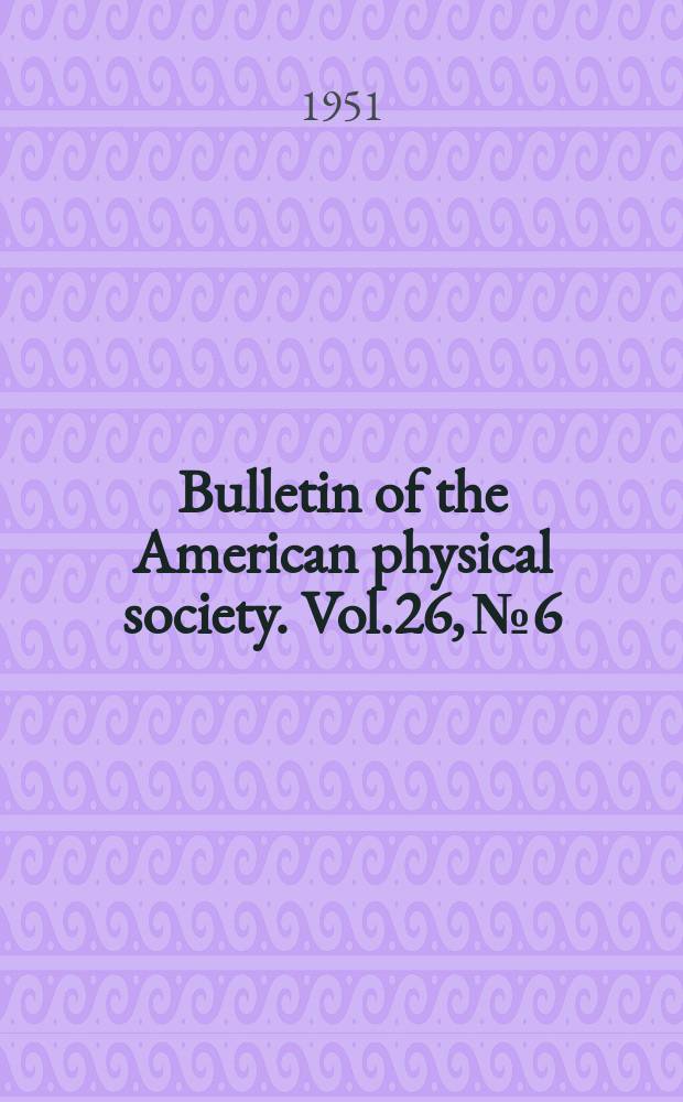 Bulletin of the American physical society. Vol.26, №6