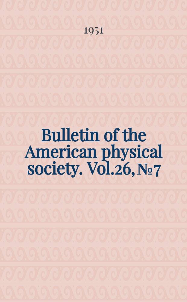 Bulletin of the American physical society. Vol.26, №7