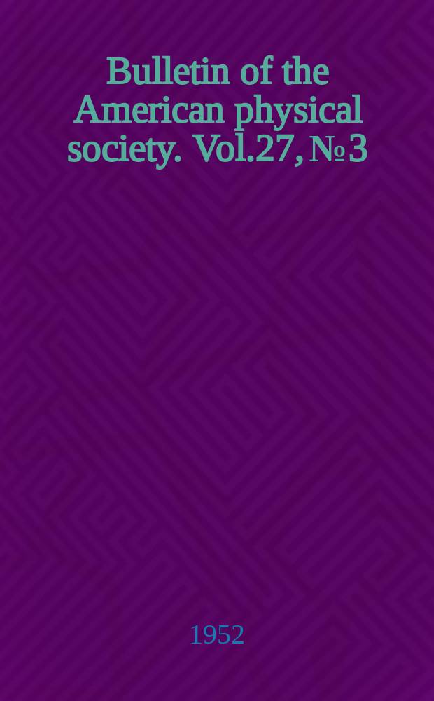 Bulletin of the American physical society. Vol.27, №3