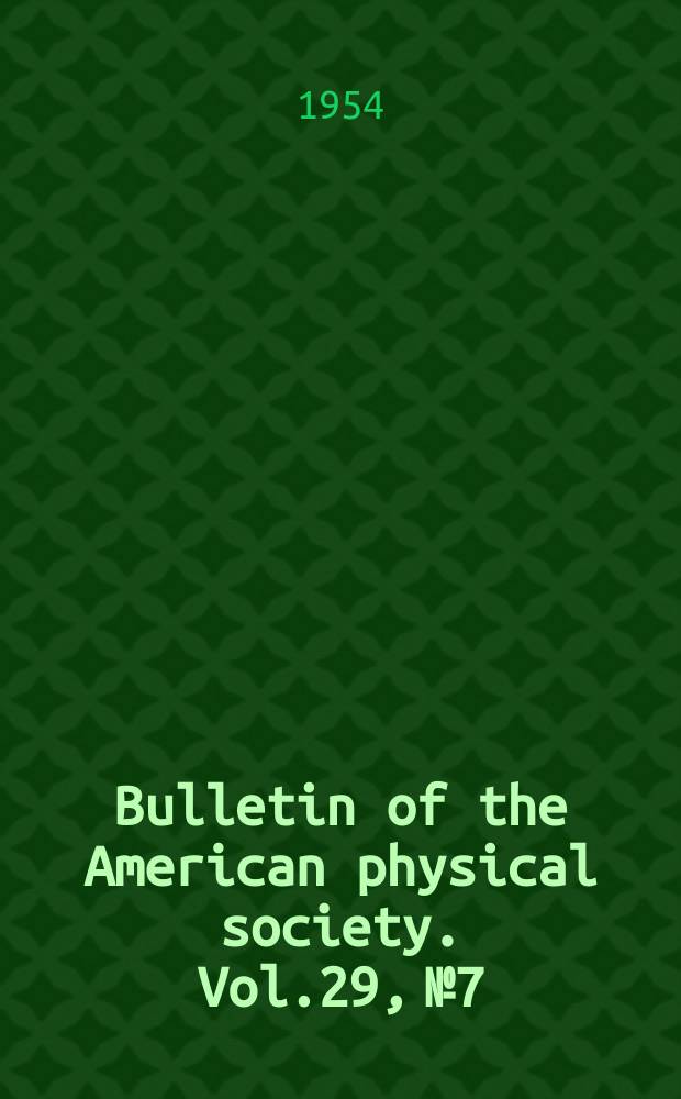 Bulletin of the American physical society. Vol.29, №7
