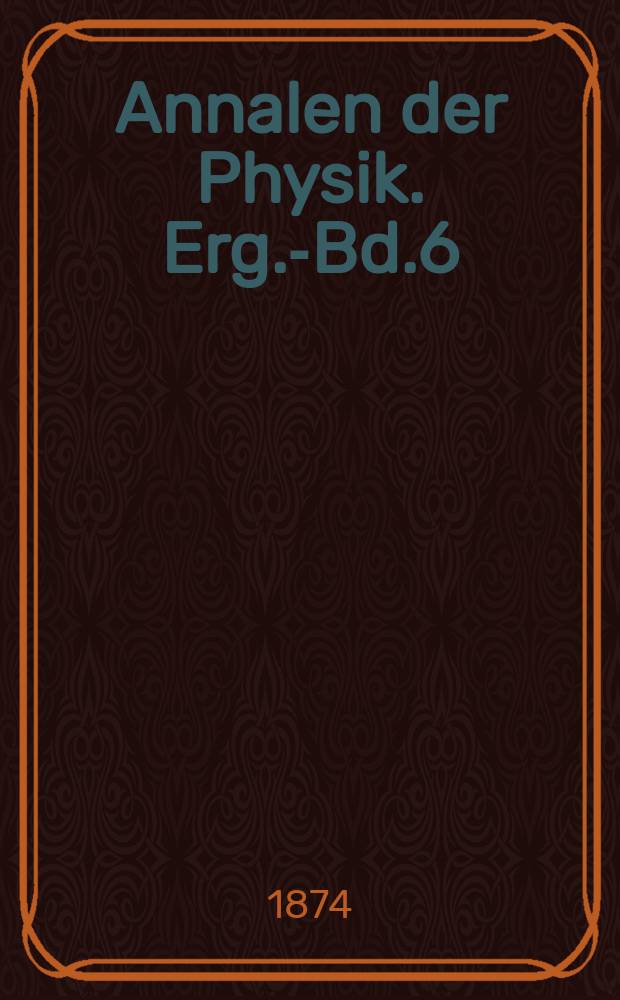 Annalen der Physik. Erg.-Bd.6