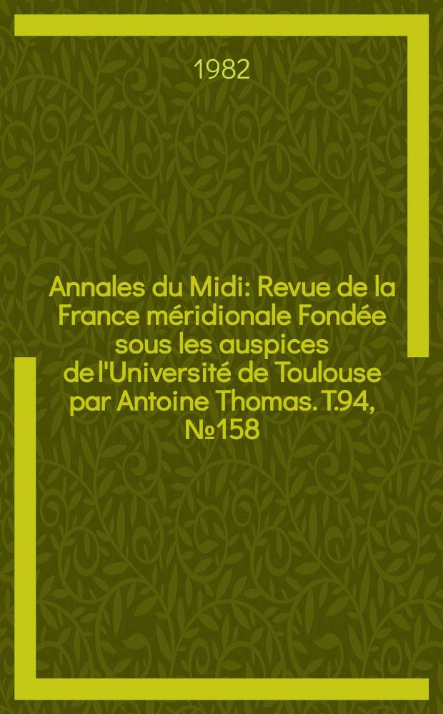 Annales du Midi : Revue de la France méridionale Fondée sous les auspices de l'Université de Toulouse par Antoine Thomas. T.94, №158
