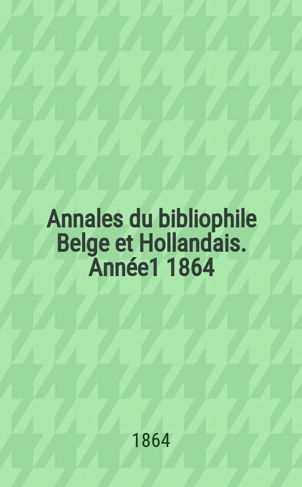 Annales du bibliophile Belge et Hollandais. Année1 1864/1866, №1