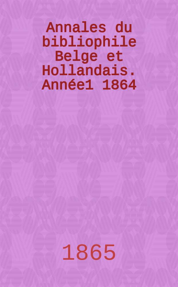 Annales du bibliophile Belge et Hollandais. Année1 1864/1866, №10