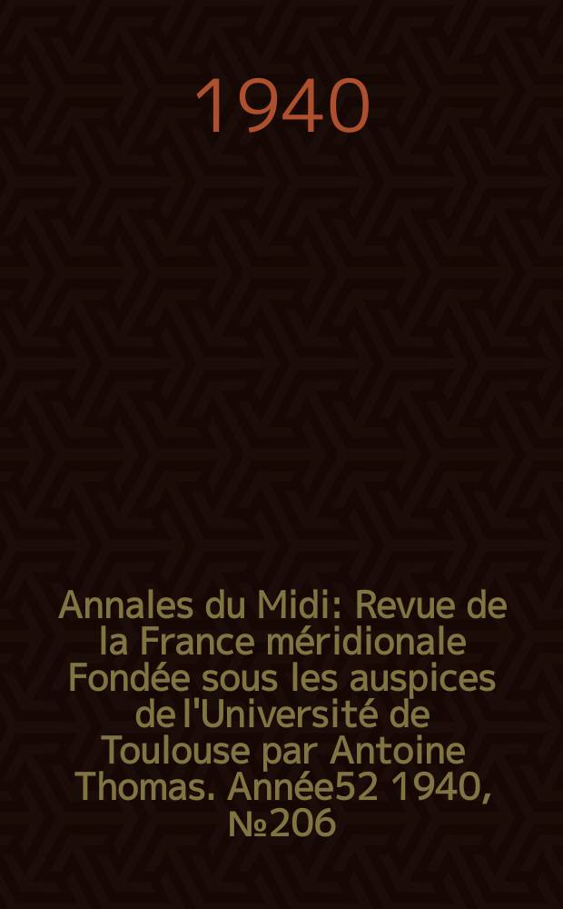 Annales du Midi : Revue de la France méridionale Fondée sous les auspices de l'Université de Toulouse par Antoine Thomas. Année52 1940, №206