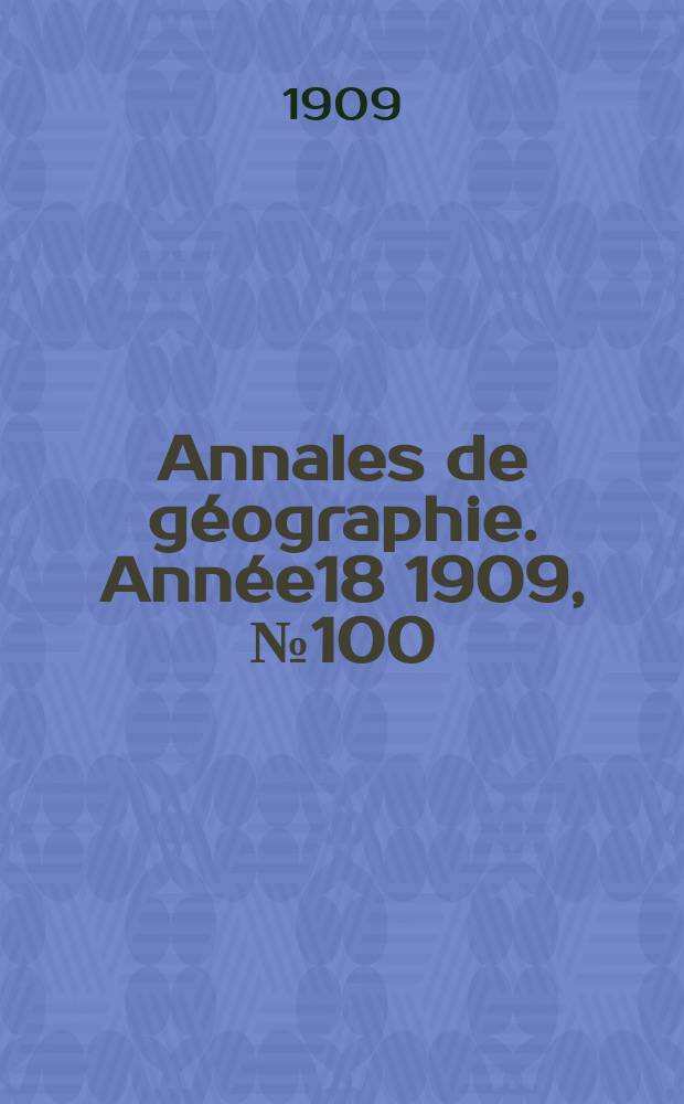 Annales de géographie. Année18 1909, №100