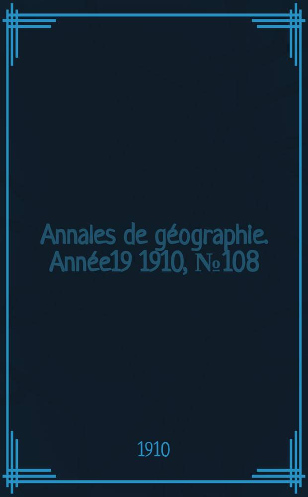 Annales de géographie. Année19 1910, №108