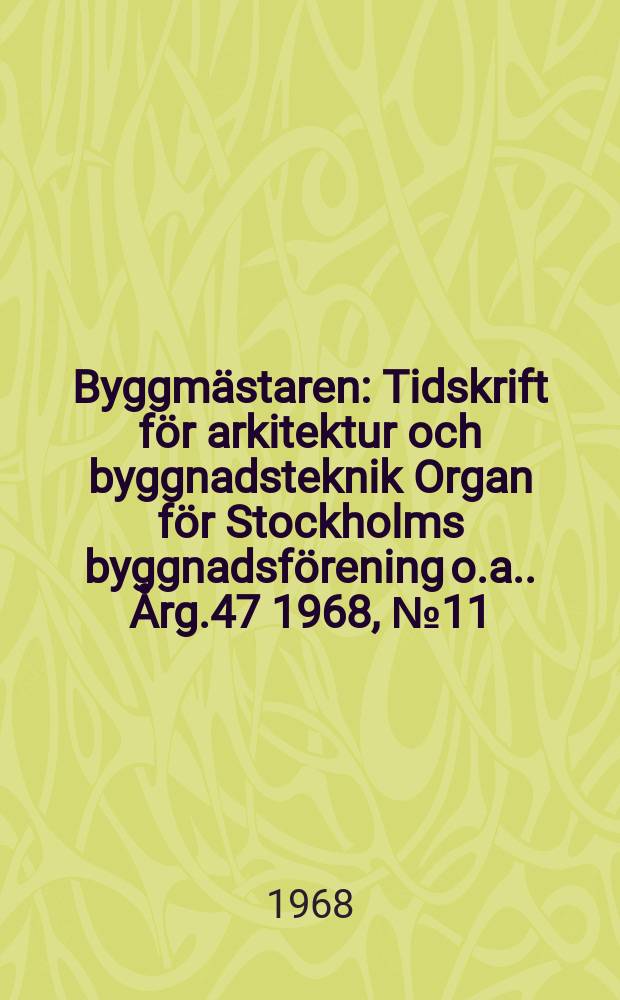 Byggmästaren : Tidskrift för arkitektur och byggnadsteknik Organ för Stockholms byggnadsförening [o.a.]. Årg.47 1968, №11