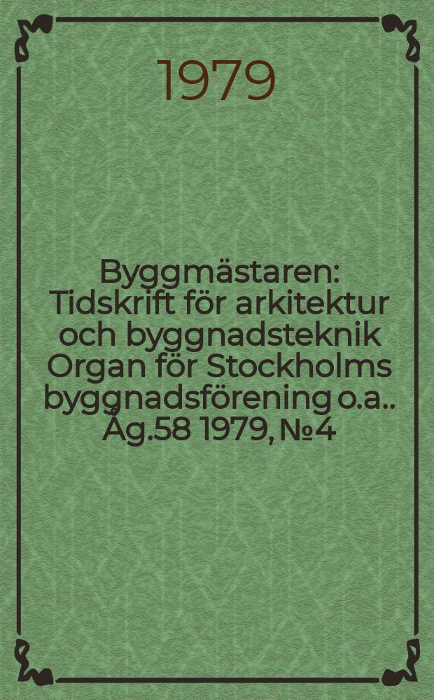 Byggmästaren : Tidskrift för arkitektur och byggnadsteknik Organ för Stockholms byggnadsförening [o.a.]. Åg.58 1979, №4