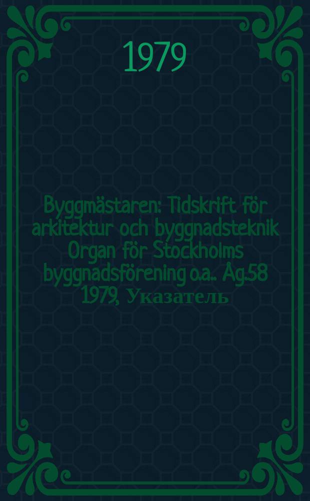 Byggmästaren : Tidskrift för arkitektur och byggnadsteknik Organ för Stockholms byggnadsförening [o.a.]. Åg.58 1979, Указатель