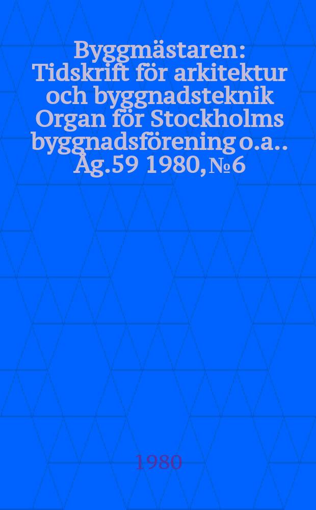 Byggmästaren : Tidskrift för arkitektur och byggnadsteknik Organ för Stockholms byggnadsförening [o.a.]. Åg.59 1980, №6