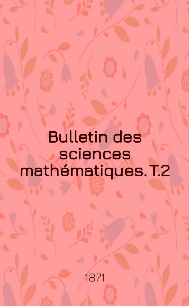 Bulletin des sciences mathématiques. T.2