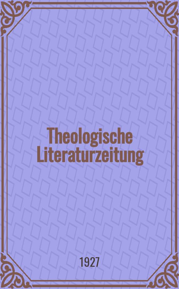 Theologische Literaturzeitung : Begrundet von Emil Schürer und Adolf von Harnack. J.52 1927, №13
