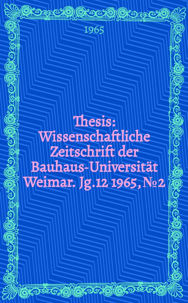 Thesis : Wissenschaftliche Zeitschrift der Bauhaus-Universität Weimar. Jg.12 1965, №2