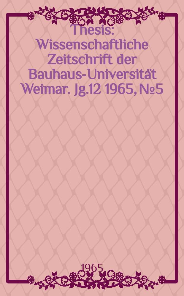 Thesis : Wissenschaftliche Zeitschrift der Bauhaus-Universität Weimar. Jg.12 1965, №5/6