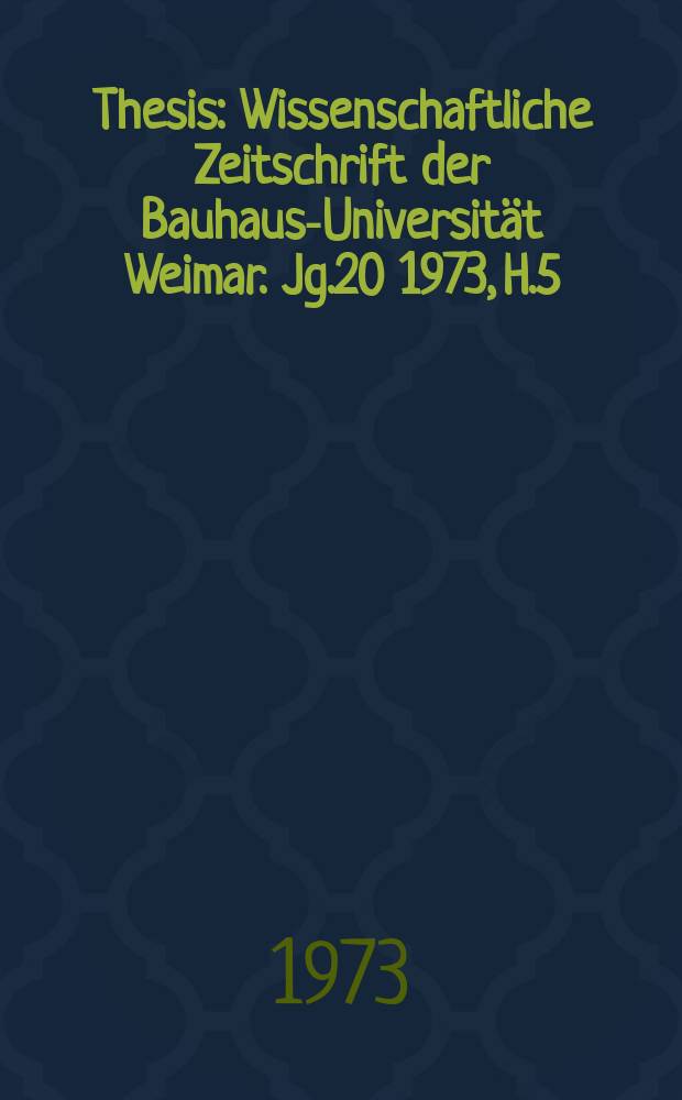 Thesis : Wissenschaftliche Zeitschrift der Bauhaus-Universität Weimar. Jg.20 1973, H.5