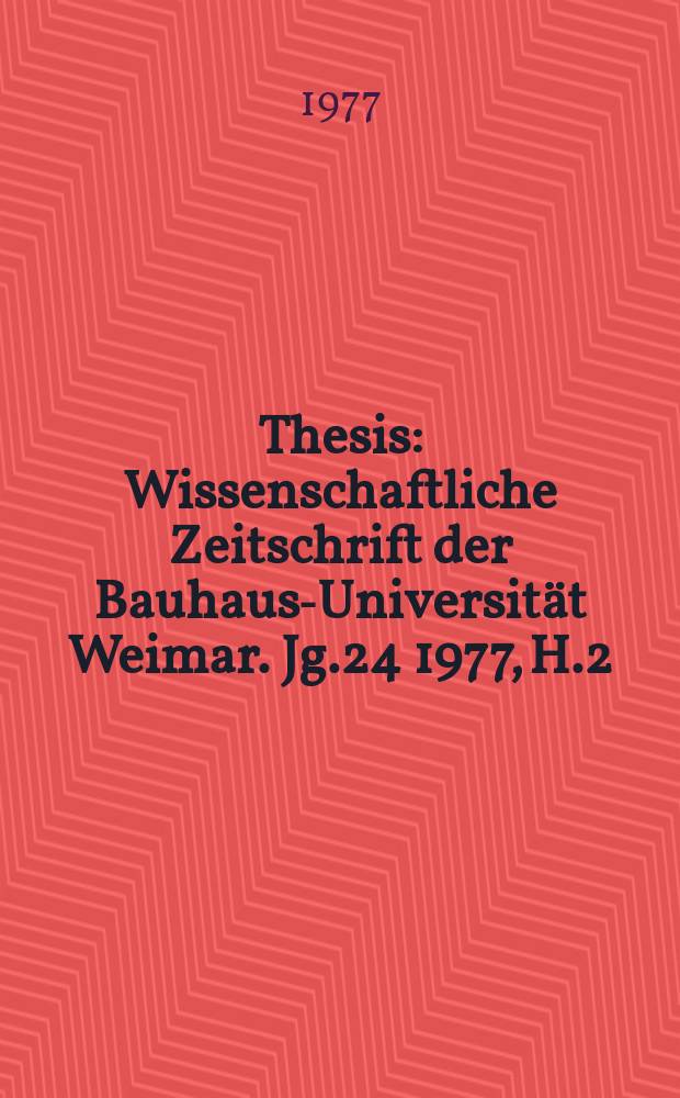 Thesis : Wissenschaftliche Zeitschrift der Bauhaus-Universität Weimar. Jg.24 1977, H.2