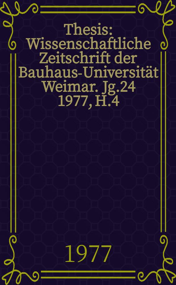 Thesis : Wissenschaftliche Zeitschrift der Bauhaus-Universität Weimar. Jg.24 1977, H.4
