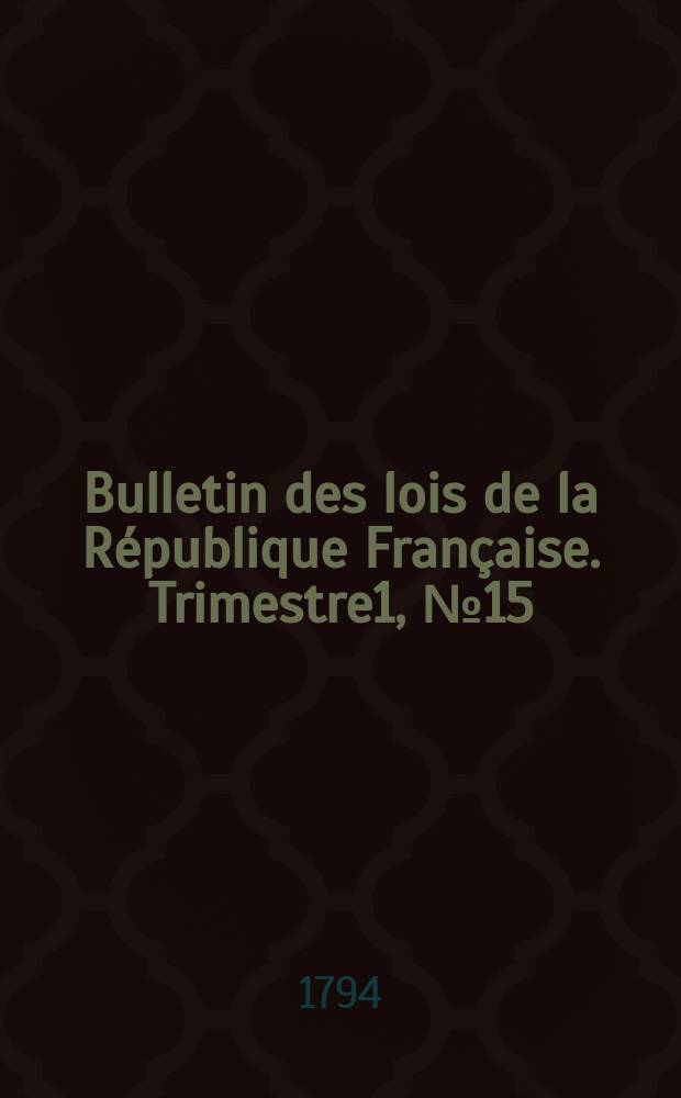 Bulletin des lois de la République Française. Trimestre1, №15