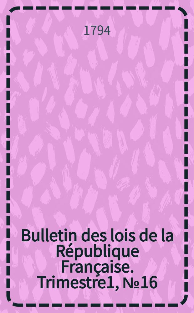 Bulletin des lois de la République Française. Trimestre1, №16