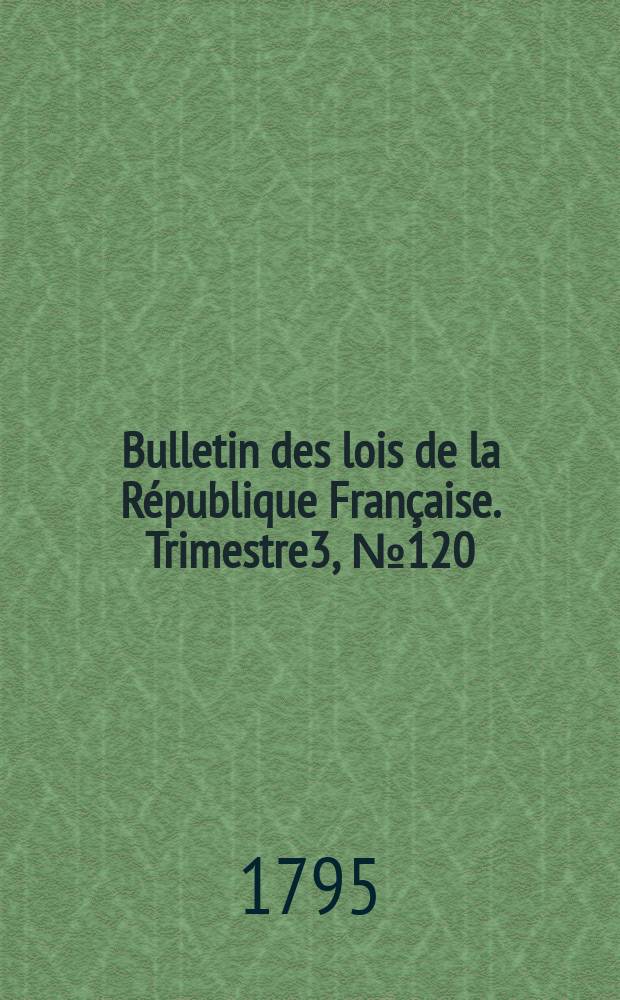 Bulletin des lois de la République Française. Trimestre3, №120
