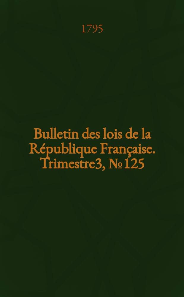 Bulletin des lois de la République Française. Trimestre3, №125