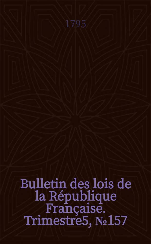 Bulletin des lois de la République Française. Trimestre5, №157