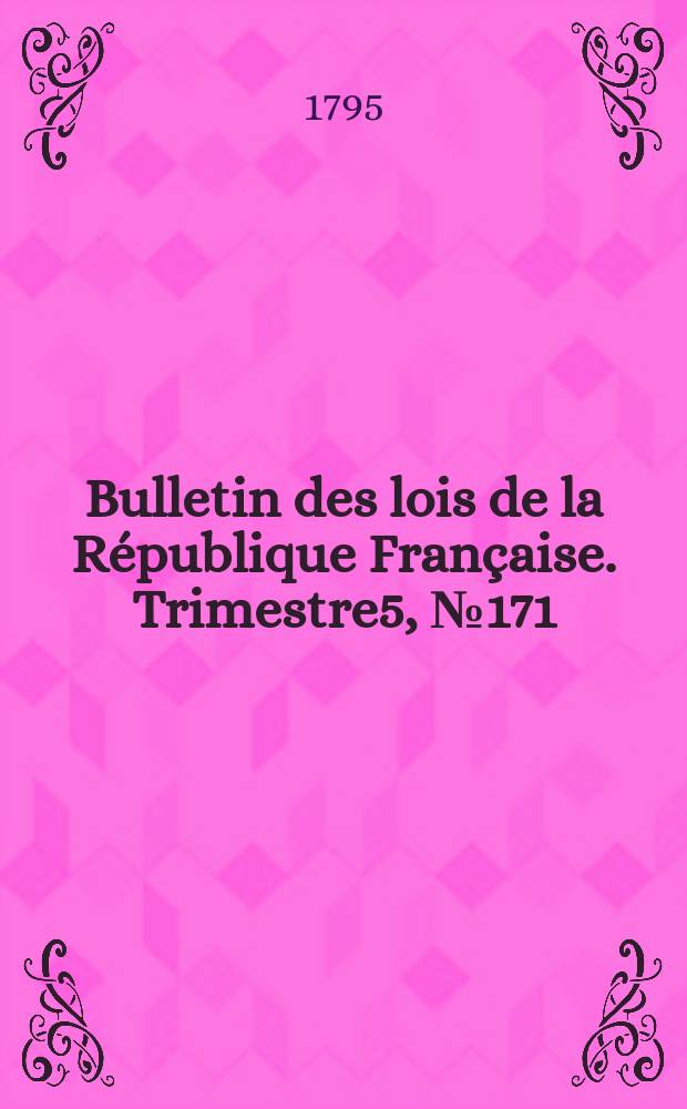 Bulletin des lois de la République Française. Trimestre5, №171