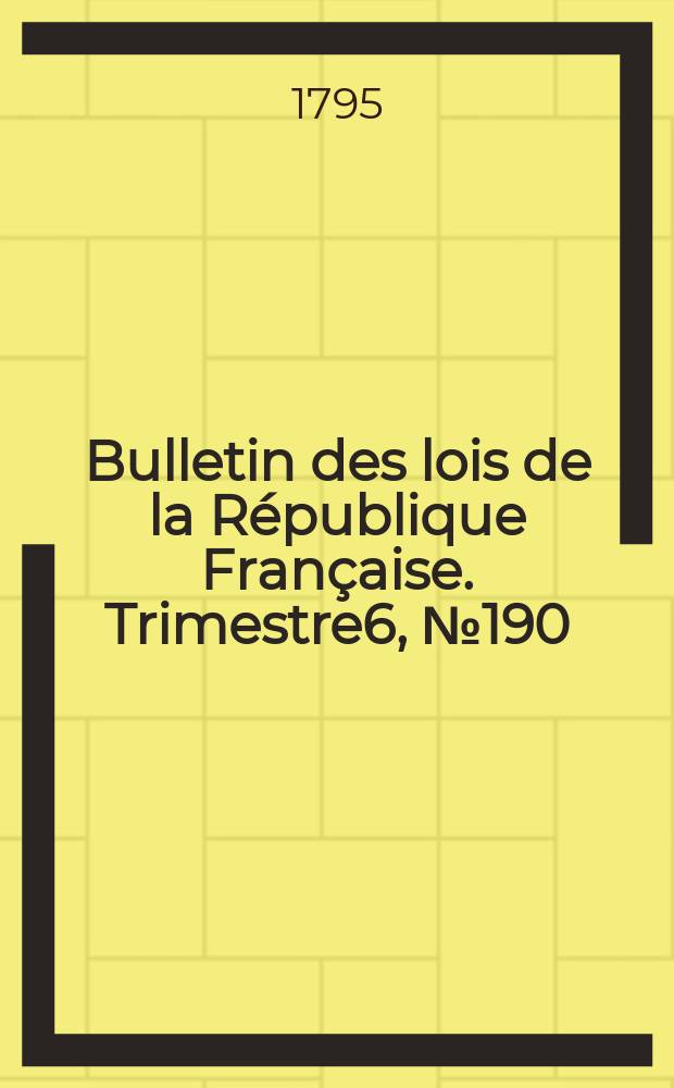 Bulletin des lois de la République Française. Trimestre6, №190