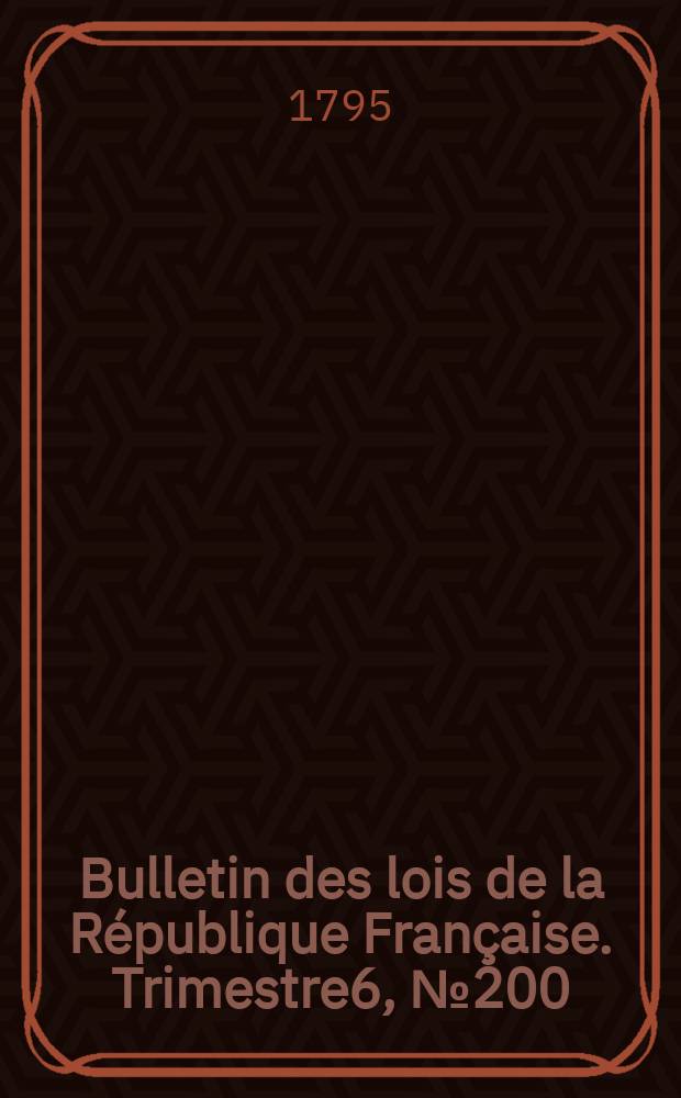 Bulletin des lois de la République Française. Trimestre6, №200