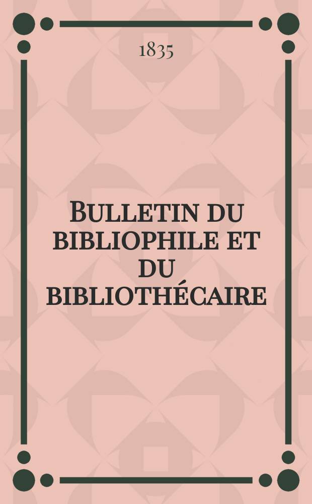 Bulletin du bibliophile et du bibliothécaire : Revue mensuelle contenant des notices bibliographiques, philologiques, historiques, littéraires et le catalogue raisonné des livres de l’éditeur. Sér.1, №21