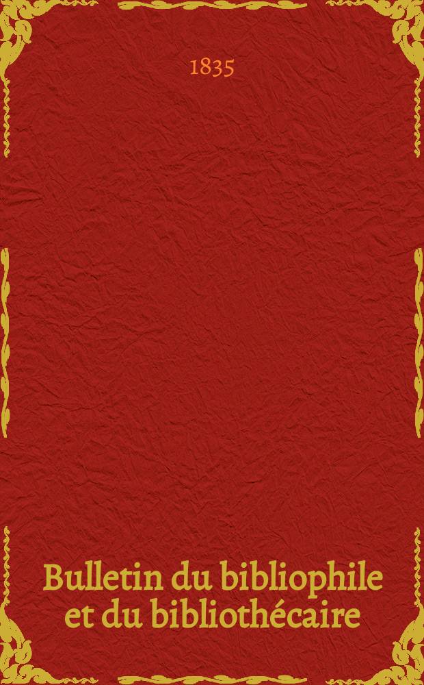 Bulletin du bibliophile et du biblioth&eacute;caire : Revue mensuelle contenant des notices bibliographiques, philologiques, historiques, litt&eacute;raires et le catalogue raisonn&eacute; des livres de l&rsquo;&eacute;diteur. S&eacute;r.1, №22