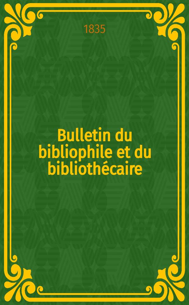 Bulletin du bibliophile et du bibliothécaire : Revue mensuelle contenant des notices bibliographiques, philologiques, historiques, littéraires et le catalogue raisonné des livres de l’éditeur. Sér.1, №23