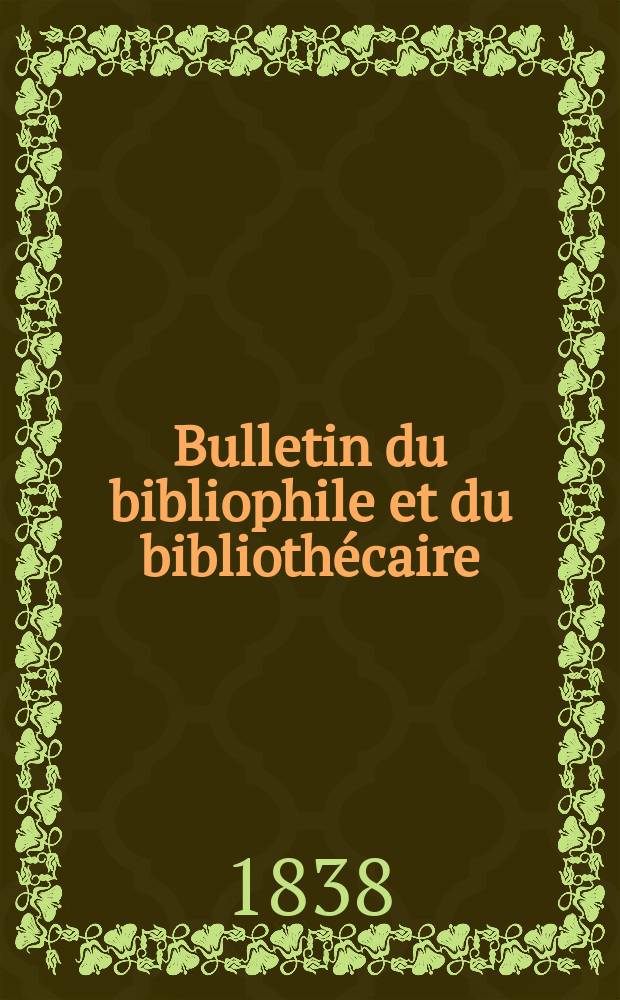 Bulletin du bibliophile et du bibliothécaire : Revue mensuelle contenant des notices bibliographiques, philologiques, historiques, littéraires et le catalogue raisonné des livres de l’éditeur. Sér.3, №8