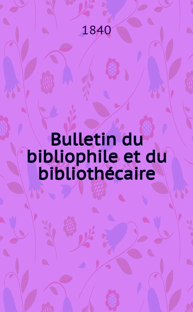 Bulletin du bibliophile et du bibliothécaire : Revue mensuelle contenant des notices bibliographiques, philologiques, historiques, littéraires et le catalogue raisonné des livres de l’éditeur. Sér.4, №5