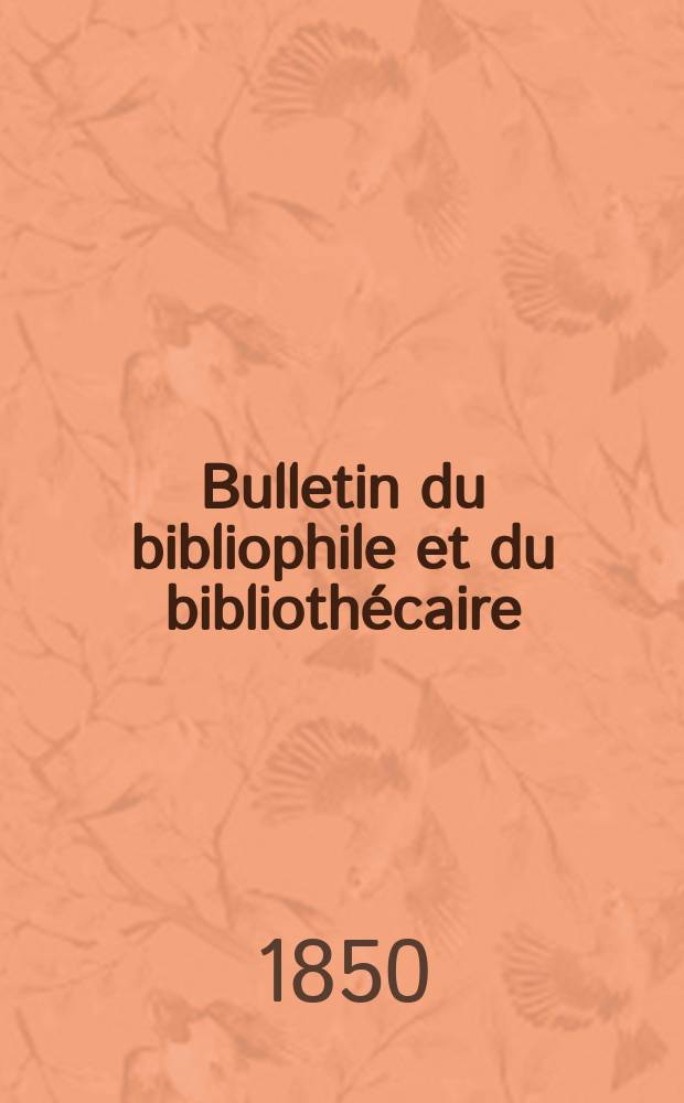 Bulletin du bibliophile et du bibliothécaire : Revue mensuelle contenant des notices bibliographiques, philologiques, historiques, littéraires et le catalogue raisonné des livres de l’éditeur. Sér.9, №15