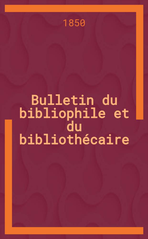 Bulletin du bibliophile et du bibliothécaire : Revue mensuelle contenant des notices bibliographiques, philologiques, historiques, littéraires et le catalogue raisonné des livres de l’éditeur. Sér.9, №22/24