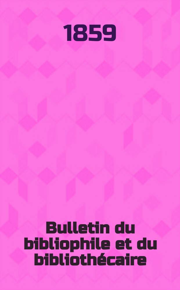 Bulletin du bibliophile et du bibliothécaire : Revue mensuelle contenant des notices bibliographiques, philologiques, historiques, littéraires et le catalogue raisonné des livres de l’éditeur. Sér.14, Février