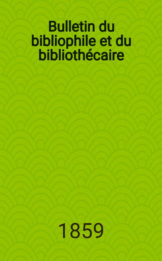 Bulletin du bibliophile et du bibliothécaire : Revue mensuelle contenant des notices bibliographiques, philologiques, historiques, littéraires et le catalogue raisonné des livres de l’éditeur. Sér.14, Juillet