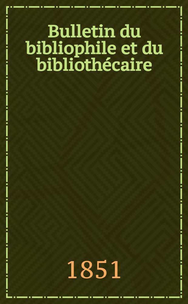Bulletin du bibliophile et du bibliothécaire : Revue mensuelle contenant des notices bibliographiques, philologiques, historiques, littéraires et le catalogue raisonné des livres de l’éditeur. Sér.10, №2