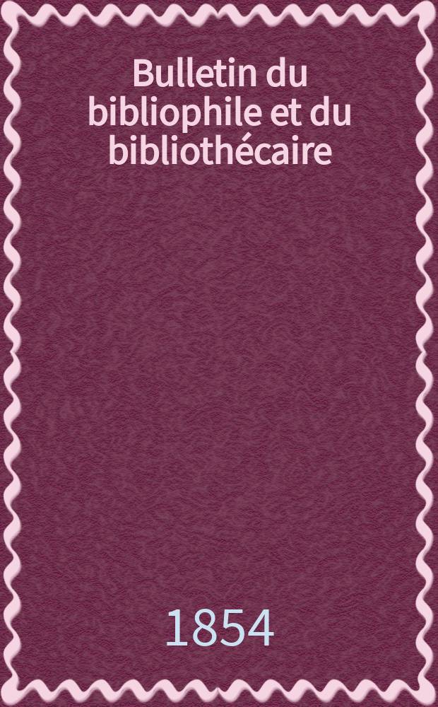 Bulletin du bibliophile et du bibliothécaire : Revue mensuelle contenant des notices bibliographiques, philologiques, historiques, littéraires et le catalogue raisonné des livres de l’éditeur. Sér.11, №15/16
